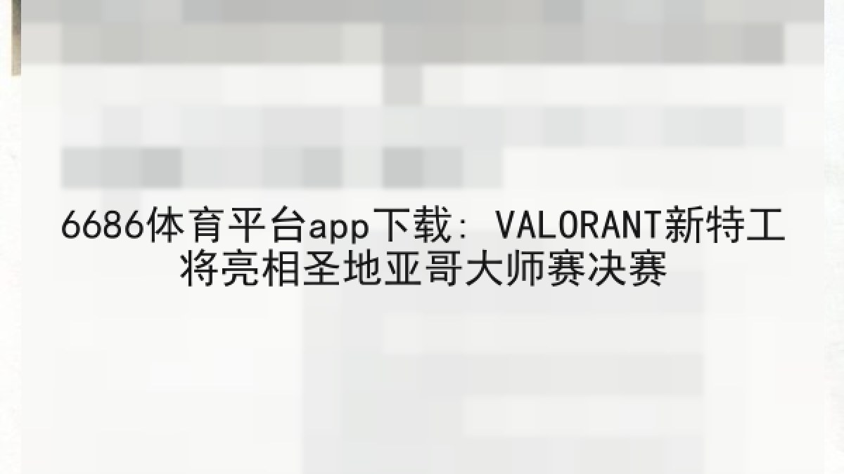6686体育平台app下载: VALORANT新特工将亮相圣地亚哥大师赛决赛