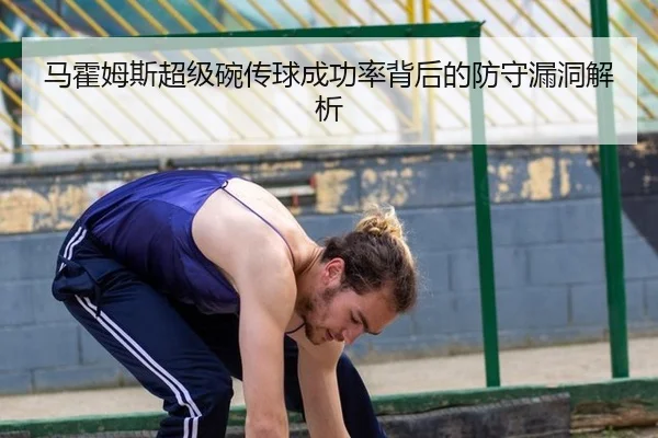 马霍姆斯超级碗传球成功率背后的防守漏洞解析