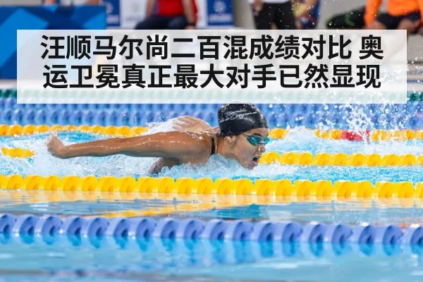 汪顺马尔尚二百混成绩对比 奥运卫冕真正最大对手已然显现